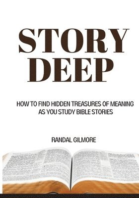 Randal Gilmore - Story Deep: How to Find Hidden Treasures of Meaning as You Study Bible Stories, Häftad