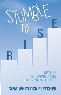 bokomslag Stumble to Rise: My Life Surviving and Thriving with M.S.