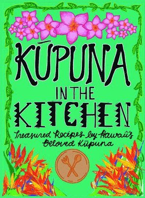 Iolani School Students - Kupuna in the Kitchen: Treasured Recipes by Hawaii's Beloved Kupuna, Inbunden