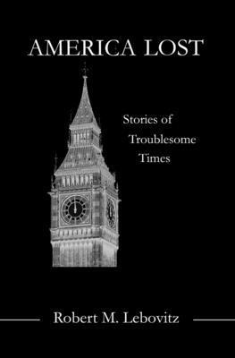Robert M. Lebovitz - America Lost: Stories of Troublesome Times, Häftad