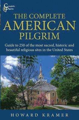 bokomslag The Complete American Pilgrim: Guide to 250 of the most sacred, historic and beautiful religious sites in the United States