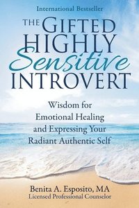 bokomslag The Gifted Highly Sensitive Introvert: Wisdom for Emotional Healing and Expressing Your Radiant Authentic Self