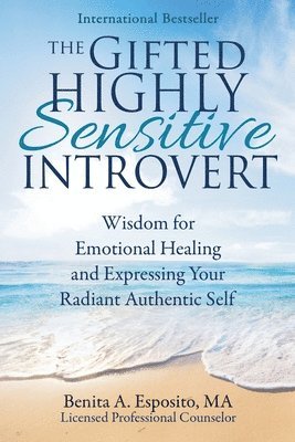 bokomslag The Gifted Highly Sensitive Introvert: Wisdom for Emotional Healing and Expressing Your Radiant Authentic Self