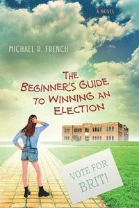 bokomslag The Beginner's Guide to Winning an Election