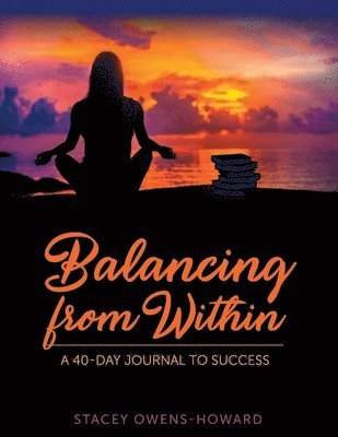 Stacey Owens-Howard - Balancing from Within: A 40-Day Journal to Success, Häftad