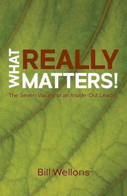 What Really Matters!: The Seven Values of an Inside-Out Leader 1