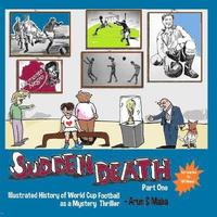 bokomslag Sudden Death Part 1: Illustrated History of World Cup Football as a Mystery Thriller