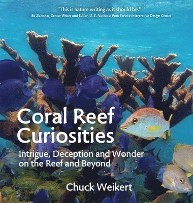 Chuck Weikert - Coral Reef Curiosities: Intrigue, Deception and Wonder on the Reef and Beyond, Inbunden