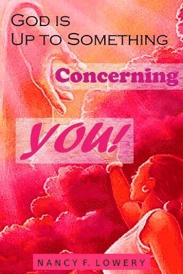 Nancy F. Lowery - God is Up to Something Concerning YOU!, Häftad