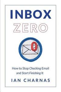 bokomslag Inbox Zero: How to Stop Checking Email and Start Finishing It