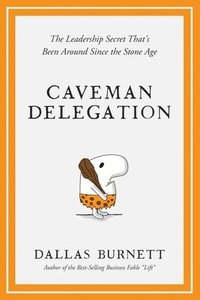 bokomslag Caveman Delegation: The Leadership Secret That's Been Around Since the Stone Age