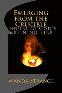 bokomslag Emerging from the Crucible: Enduring God's Refining Fire