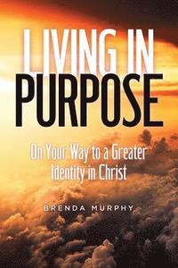 bokomslag Living in Purpose: On Your Way to a Greater Identity in Christ