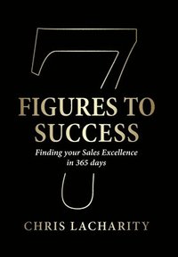 bokomslag 7 Figures To Success: Finding Your Sales Excellence in 365 Days