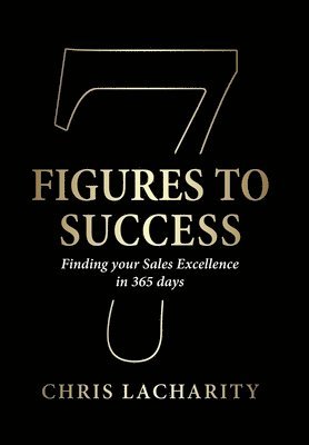 bokomslag 7 Figures To Success: Finding Your Sales Excellence in 365 Days