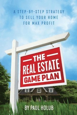bokomslag The Real Estate Game Plan: Step-By-Step Strategy to Sell Your Home For Max Profit