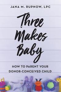 bokomslag Three Makes Baby: How to Parent Your Donor-Conceived Child