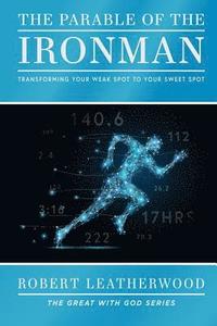 bokomslag The Parable of the Ironman: Transforming your Weak Spot to your Sweet Spot