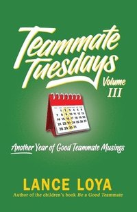 bokomslag Teammate Tuesdays Volume III: Another Year of Good Teammate Musings