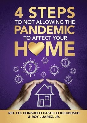 Roy Juarez, Consuelo C Kickbusch, Consuelo C. Kickbusch - 4 Steps to Not Allowing the Pandemic to Affect your Home, Häftad