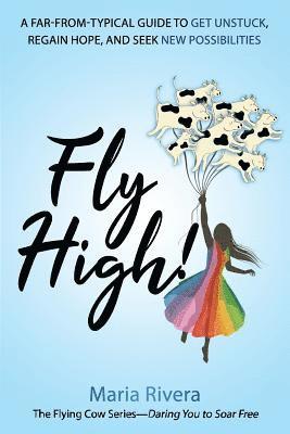 Fly High!: A far-from-typical guide to get unstuck, regain hope, and seek new possibilities 1