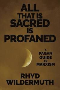 bokomslag All That Is Sacred Is Profaned: A Pagan Guide to Marxism