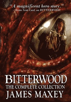 James Maxey - Bitterwood: The Complete Collection, Inbunden