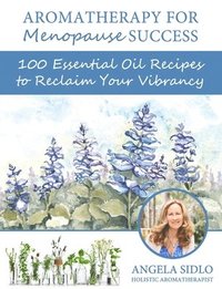 bokomslag Aromatherapy for Menopause Success: 100 essential oil recipes to reclaim your vibrancy