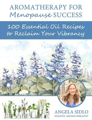 Aromatherapy for Menopause Success: 100 essential oil recipes to reclaim your vibrancy 1