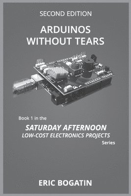 bokomslag Arduinos Without Tears, Second Edition, (B&W Version): The Easiest, Fastest and Lowest-Cost Entry into the Exciting World of Arduinos