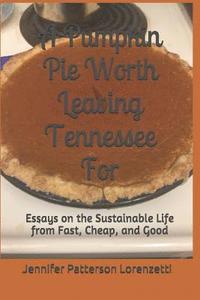 bokomslag A Pumpkin Pie Worth Leaving Tennessee for: Essays on the Sustainable Life from Fast, Cheap, and Good