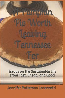 Jennifer Patterson Lorenzetti - A Pumpkin Pie Worth Leaving Tennessee for: Essays on the Sustainable Life from Fast, Cheap, and Good, Häftad