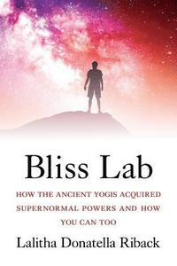 bokomslag Bliss Lab: How the Ancient Yogis Acquired Supernormal Powers and How You Can Too