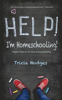 bokomslag Help! I'm Homeschooling!: Helpful Habits for the Heart of Homeschooling