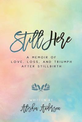 bokomslag Still Here: A Memoir of Love, Loss, and Triumph After Stillbirth