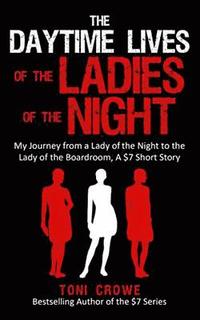 bokomslag The Daytime Lives of the Ladies of the Night: My Journey from a Lady of the Night to the Lady of the Boardroom, a $7 Short Read