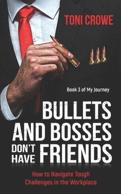 bokomslag Bullets And Bosses Don't Have Friends: How to Navigate Tough Challenges in the Workplace