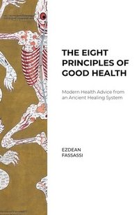 bokomslag The Eight Principles of Good Health: Modern Health Advice from an Ancient Healing System