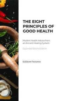 bokomslag The Eight Principles of Good Health: Modern Health Advice from an Ancient Healing System