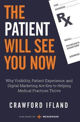 bokomslag The Patient Will See You Now: Why Visibility, Patient Experience, and Digital Marketing Are Key to Helping Medical Practices Thrive