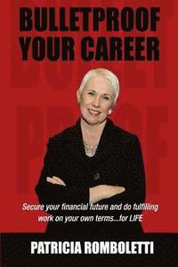 bokomslag Bulletproof Your Career: Secure Your Financial Future and Do Fulfilling Work on Your Own Terms... for LIFE!