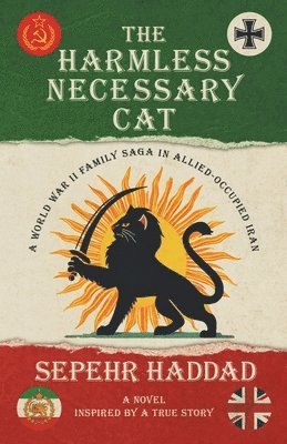 Sepehr Haddad - The Harmless Necessary Cat - A World War II Family Saga in Allied-Occupied Iran, Häftad