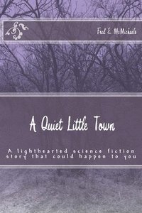 bokomslag A Quiet Little Town: A lighthearted science fiction story that could happen to you