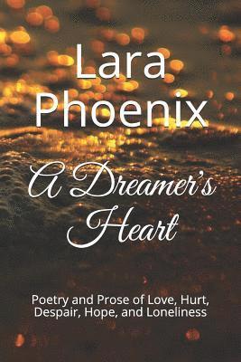 A Dreamer's Heart: Poetry and Prose of Love, Hurt, Despair, Hope, and Loneliness 1