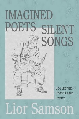 Imagined Poets - Silent Songs: Collected Poems and Lyrics 1