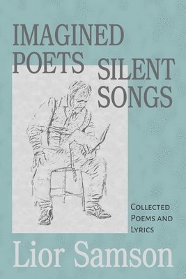Lior Samson - Imagined Poets - Silent Songs: Collected Poems and Lyrics, Häftad