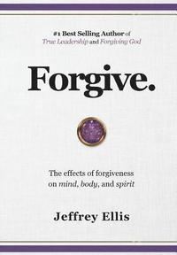 bokomslag Forgive.: The effects of forgiveness on body, mind, and spirit.