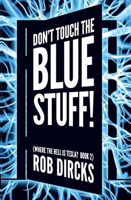 Don't Touch the Blue Stuff! (Where the Hell is Tesla? Book 2) 1