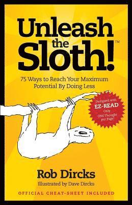 Unleash The Sloth! 75 Ways to Reach Your Maximum Potential By Doing Less 1