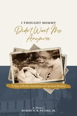 Robert F. Peters - I Thought Mommy Didn't Want Me Anymore: A Story of Broken Attachment and Spiritual Recovery, Häftad. Tillgänglighet: Lägg i varukorg